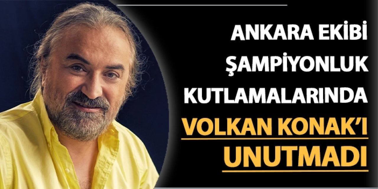 Ankara Ekibi Şampiyonluk Kutlamalarında Volkan Konak'ı Unutmadı