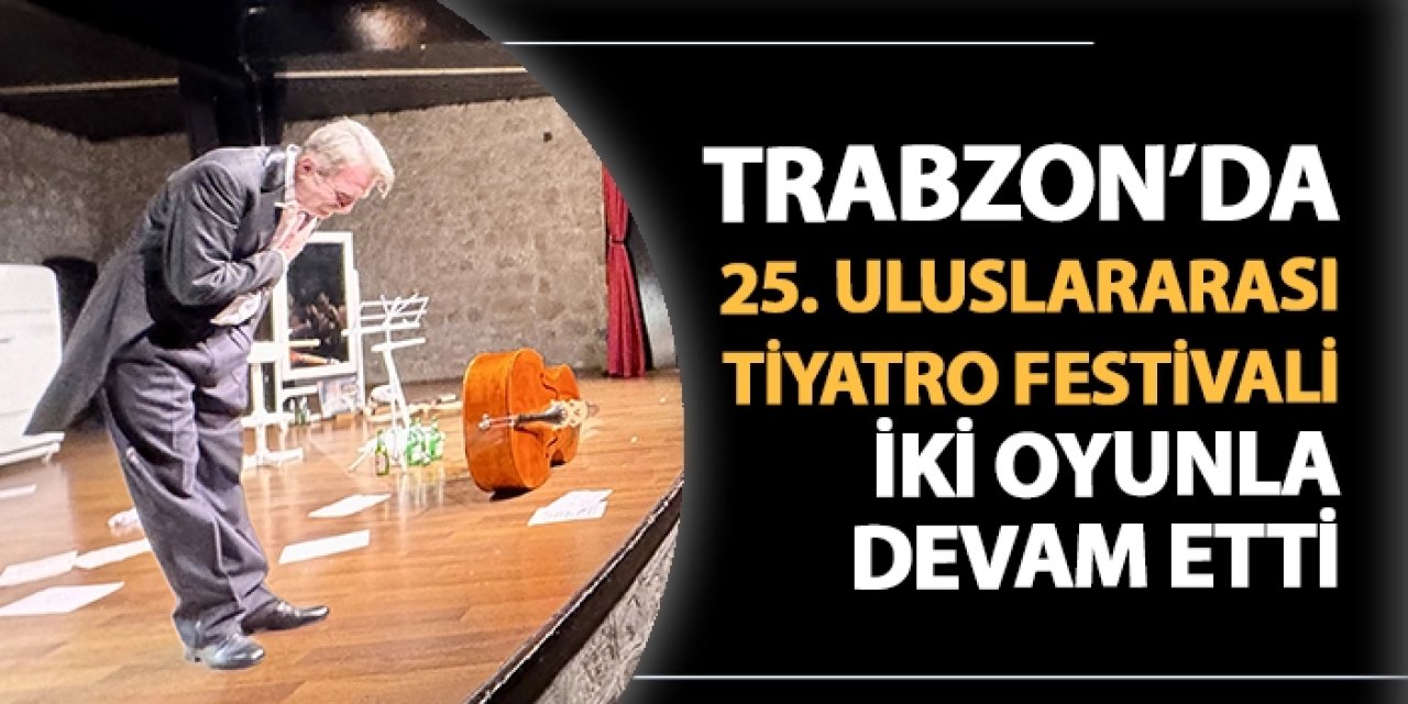 Trabzon'da "25. Uluslararası Karadeniz Tiyatro Festivali" iki oyunla devam etti