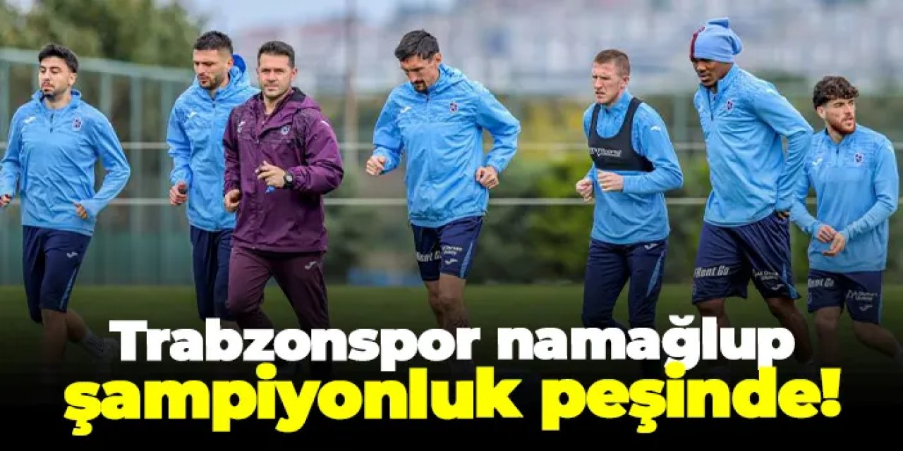 Trabzonspor namağlup şampiyonluk peşinde!
