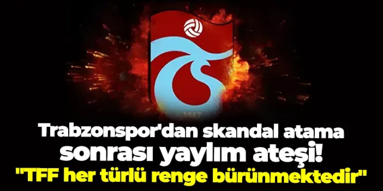 Trabzonspor'dan skandal atama sonrası yaylım ateşi! "TFF her türlü renge bürünmektedir"