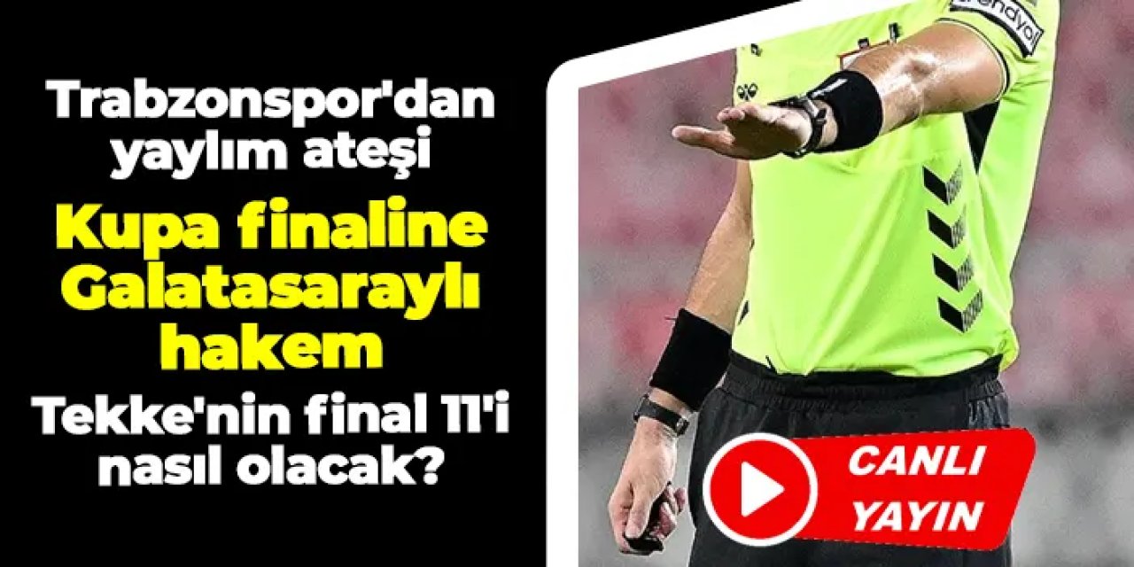 Trabzonspor'dan yaylım ateşi: Kupa finaline Galatasaraylı hakem - Tekke'nin final 11'i nasıl olacak?