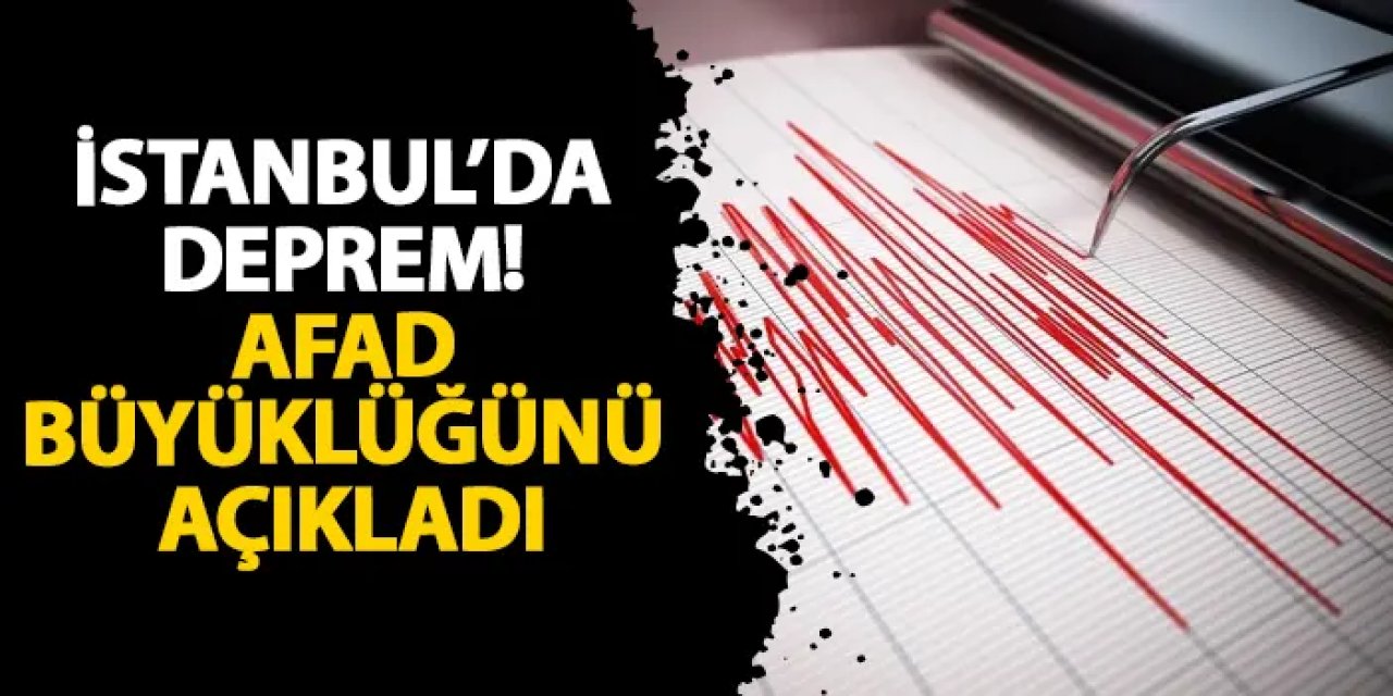 İstanbul’da deprem mi oldu? AFAD büyüklüğünü açıkladı
