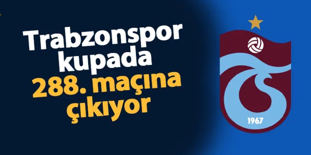 Trabzonspor kupada 288. maçına çıkıyor
