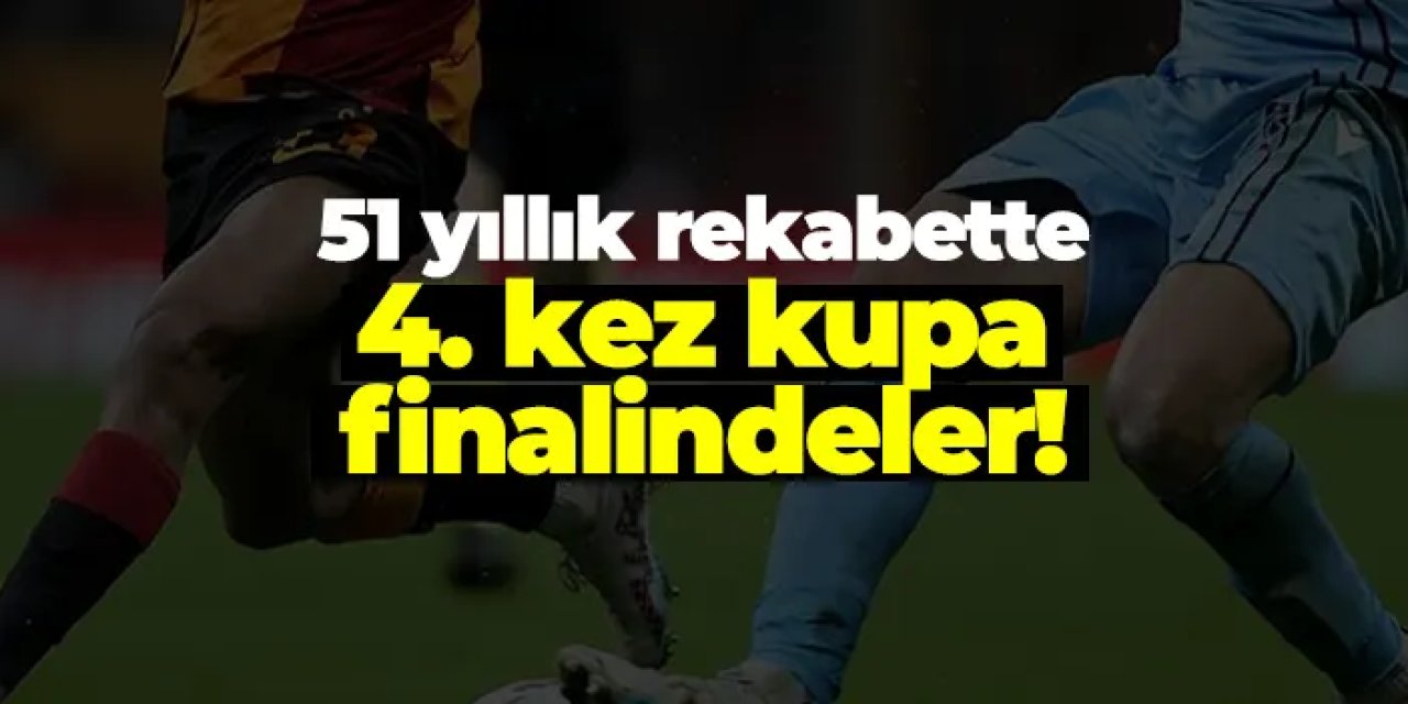 Trabzonspor ile Galatasaray 51 yıllık rekabette 4. kez kupa finalinde!