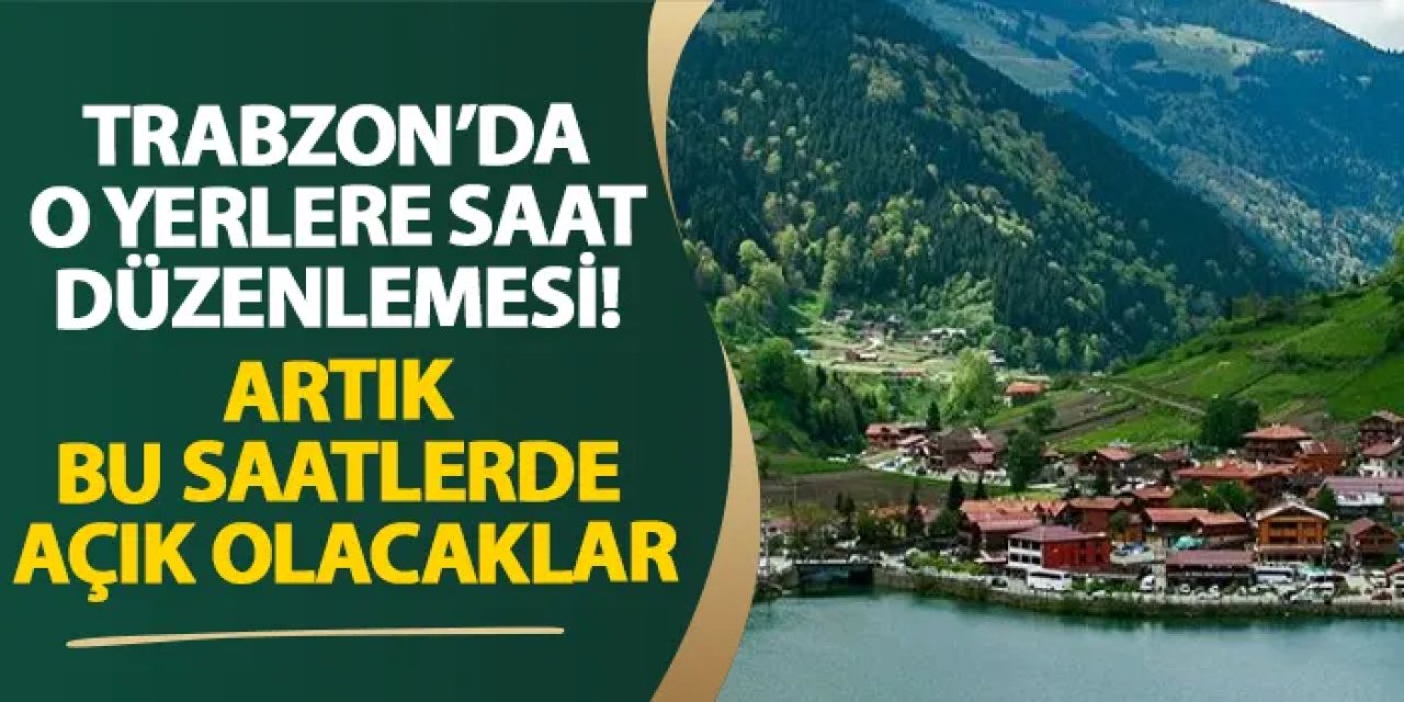 Trabzon’da o yerlere saat düzenlemesi! Artık bu saatlerde açık olacaklar