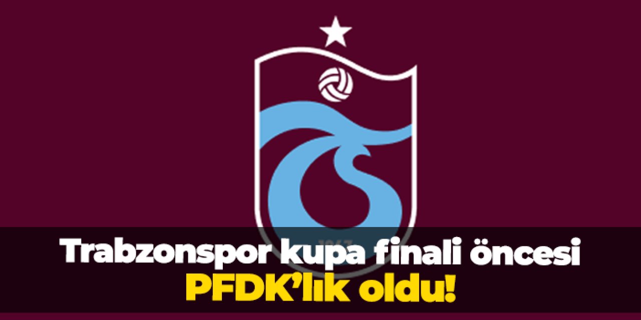 Trabzonspor kupa finali öncesi PFDK'lık oldu