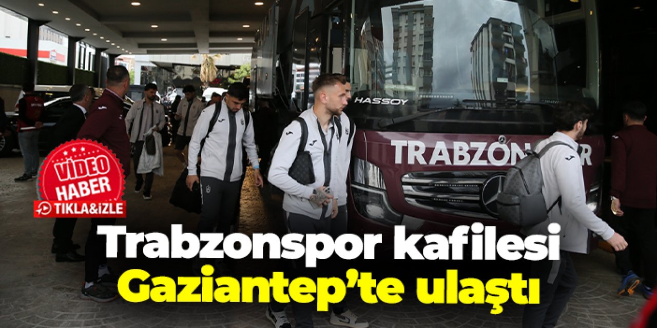 Trabzonspor kafilesi Gaziantep'te!