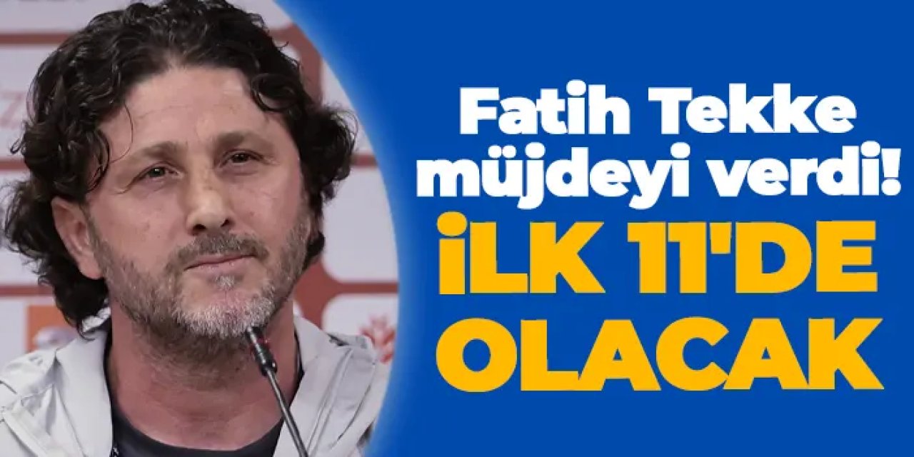 Fatih Tekke müjdeyi verdi! İlk 11'de olacak...