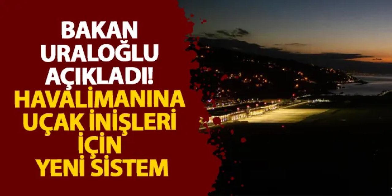 Bakan Uraloğlu açıkladı! Havalimanına uçak inişleri için yeni sistem