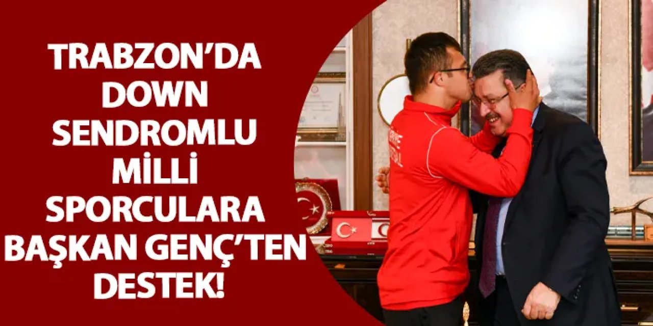 Trabzon’da down sendromlu milli sporculara Başkan Genç’ten destek!