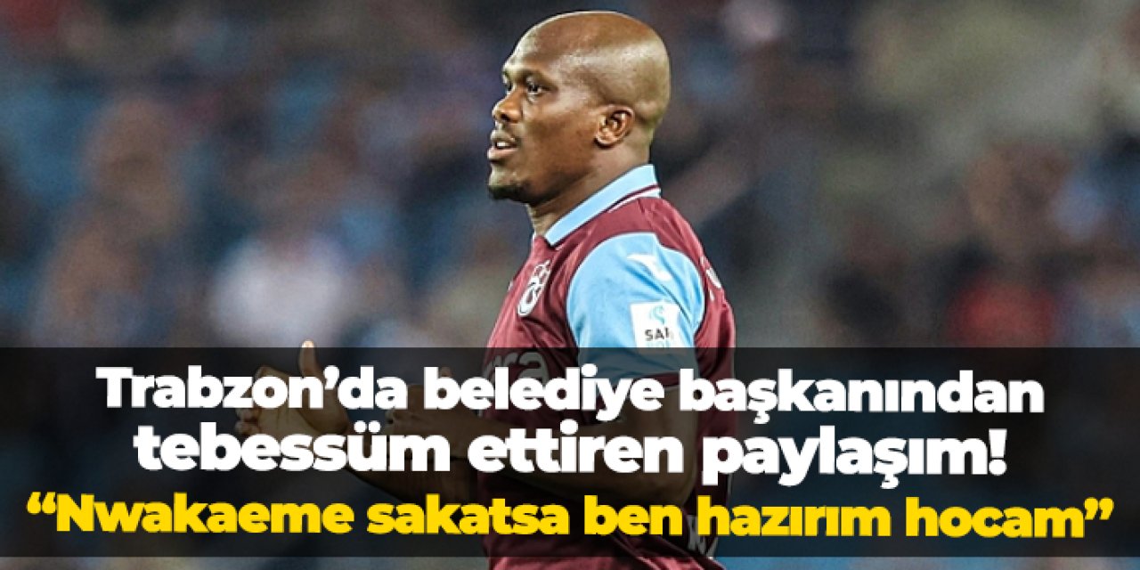 Trabzon'da belediye başkanından tebessüm ettiren çıkış! "Nwakaeme sakatsa ben hazırım hocam"