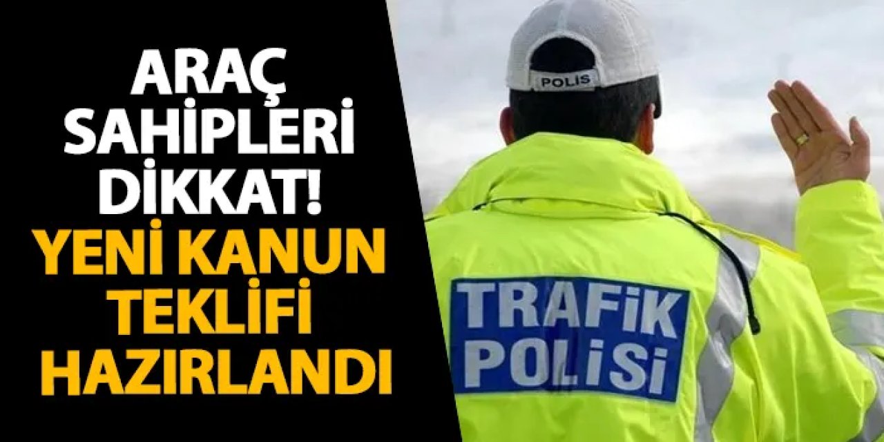 Araç sahipleri dikkat! Yeni kanun teklifi hazırlandı