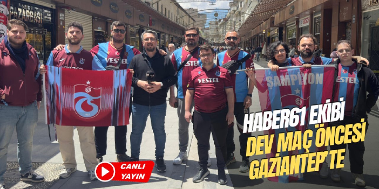 Haber61 ekibi Gaziantep'te: Trabzonspor - Galatasaray finali öncesi son gelişmeler