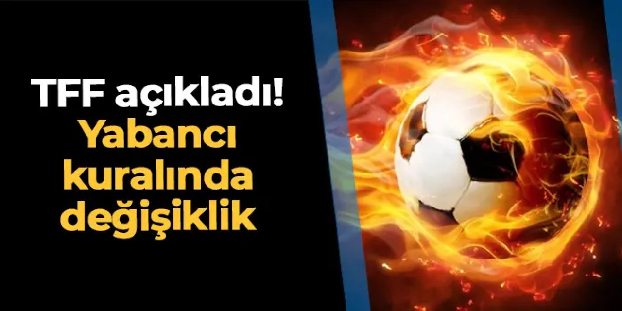 TFF resmen duyurdu! Yabancı kuralında değişiklik