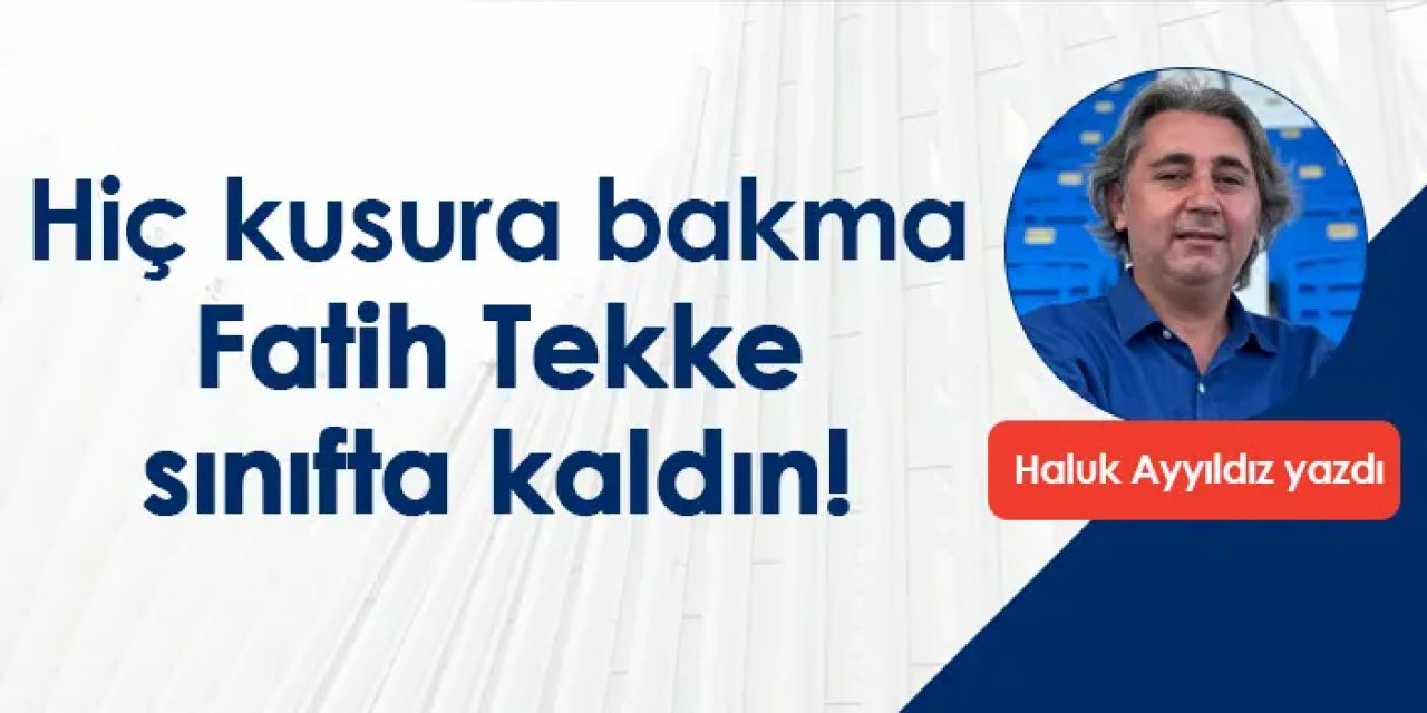 Hiç kusura bakma Fatih Tekke sınıfta kaldın!