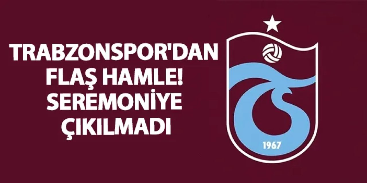 Trabzonspor'dan flaş hamle! Seremoniye çıkılmadı
