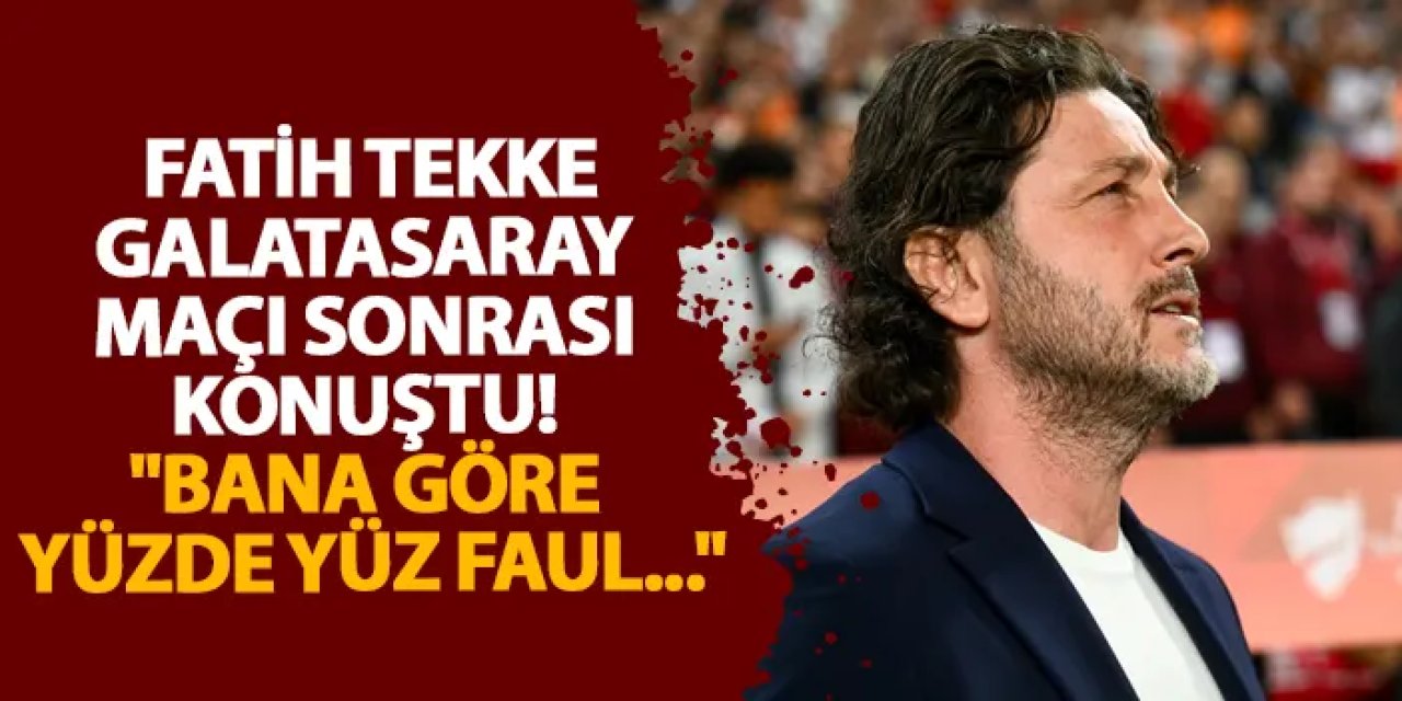 Fatih Tekke Galatasaray maçı sonrası konuştu! "Bana göre yüzde yüz faul..."