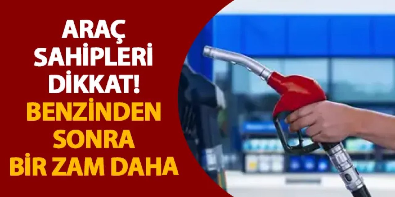 Araç sahipleri dikkat! Benzinden sonra bir zam daha geldi