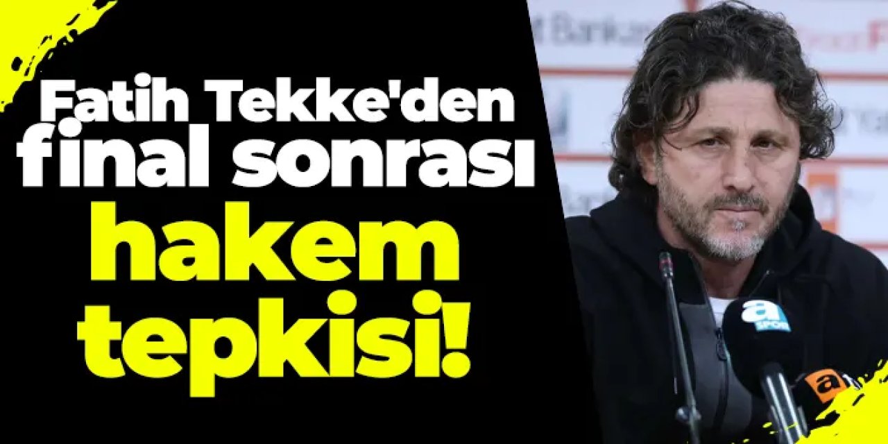 Fatih Tekke'den final sonrası hakem tepkisi!