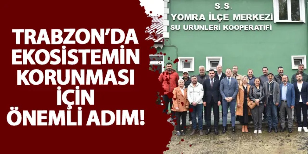 Trabzon’da ekosistemin korunması için önemli adım!