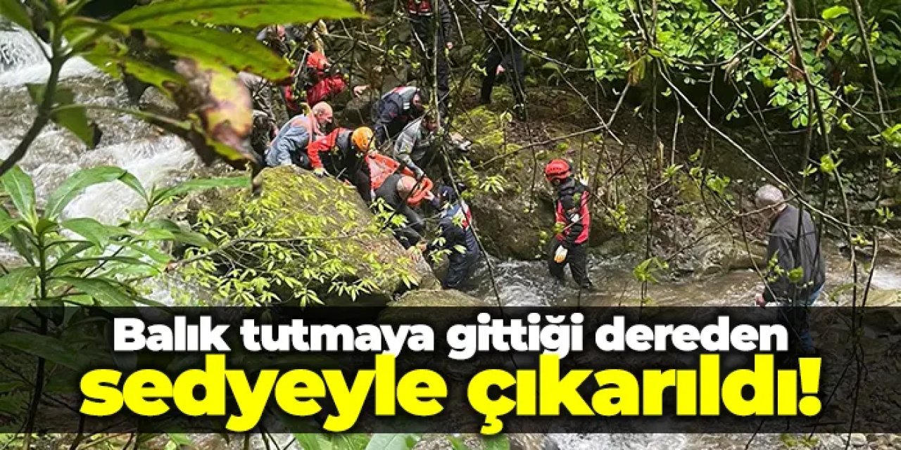 Balık tutmaya gittiği dereden sedyeyle çıkarıldı!