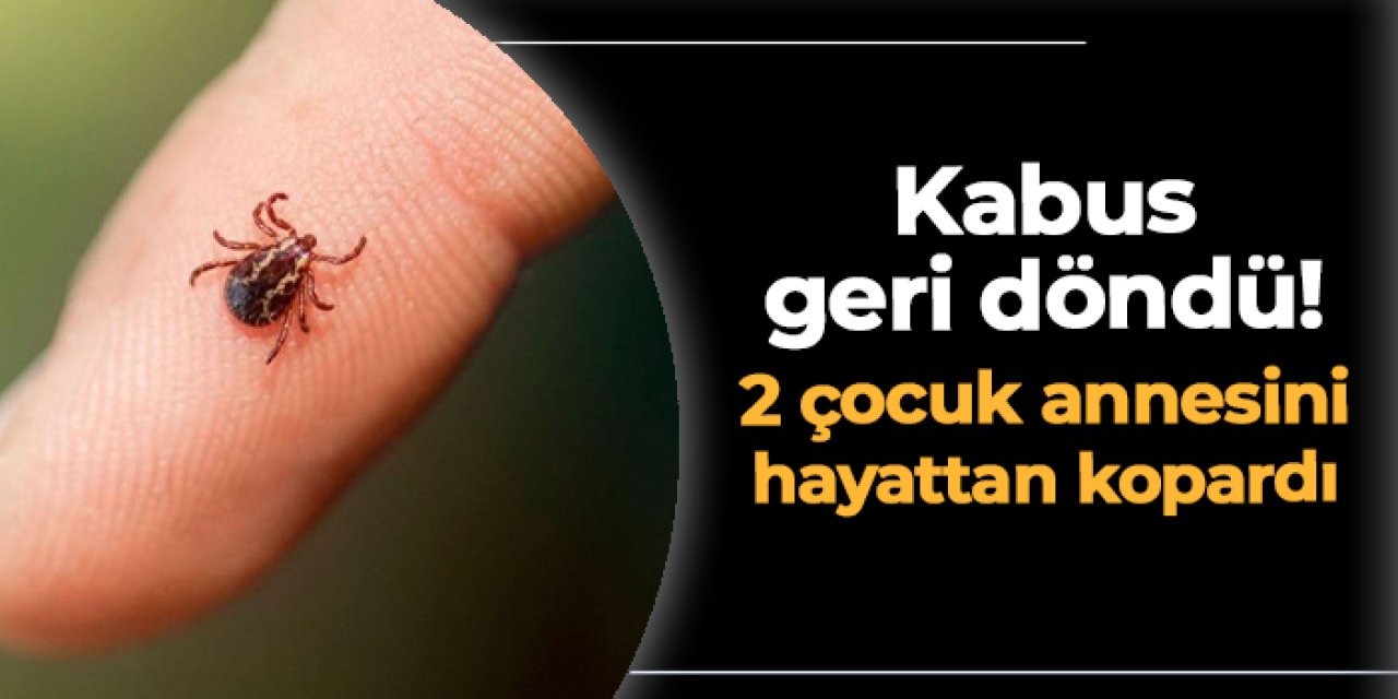 Kene kabusu geri döndü! 2 çocuk annesini hayattan kopardı
