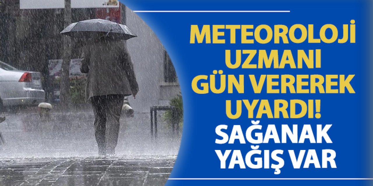 Meteoroloji uzmanı gün vererek uyardı! Sağanak yağış var
