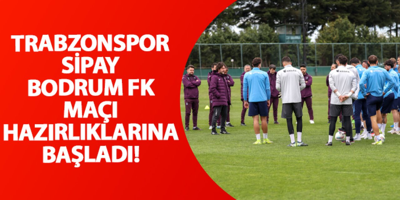 Trabzonspor Sipay Bodrum FK maçı hazırlıklarına başladı!