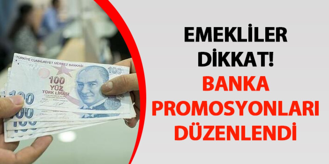 Emekliler dikkat! Banka promosyonları düzenlendi