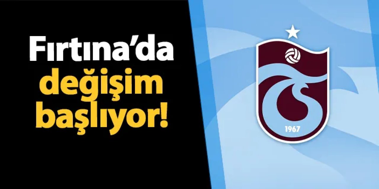 Trabzonspor'da değişim başlıyor!