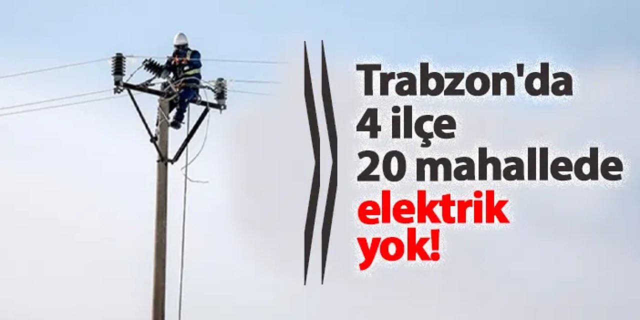 Trabzon’da 4 ilçe, 20 mahallede elektrik kesintisi! Ne zaman gelecek? 16 Mayıs 2025 elektrik kesintileri