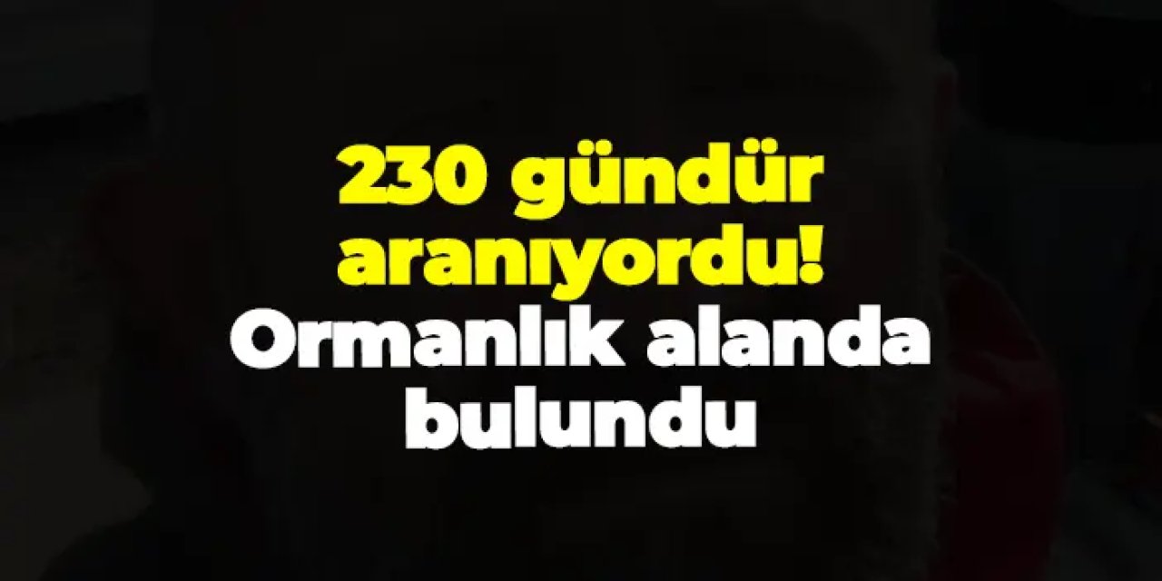 Artvin'de 230 gündür aranıyordu! Cansız bedeni bulundu