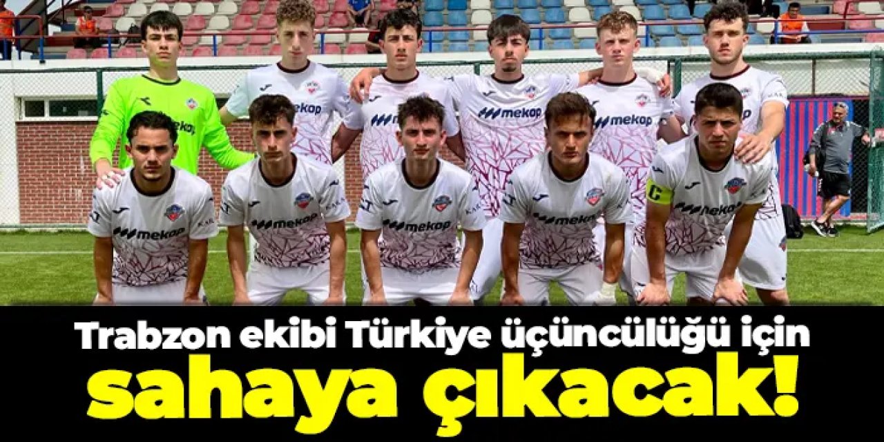 Trabzon ekibi Türkiye üçüncülüğü için sahaya çıkacak!