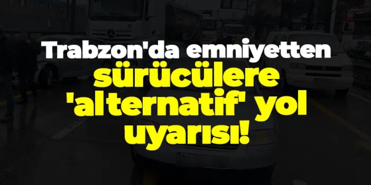 Trabzon emniyeti duyurdu! "Vatandaşlarımız panik yapmasın..."