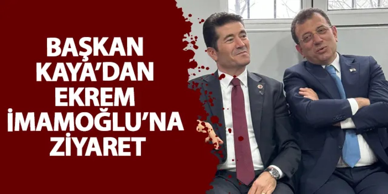 Başkan Kaya’dan Ekrem İmamoğlu’na ziyaret