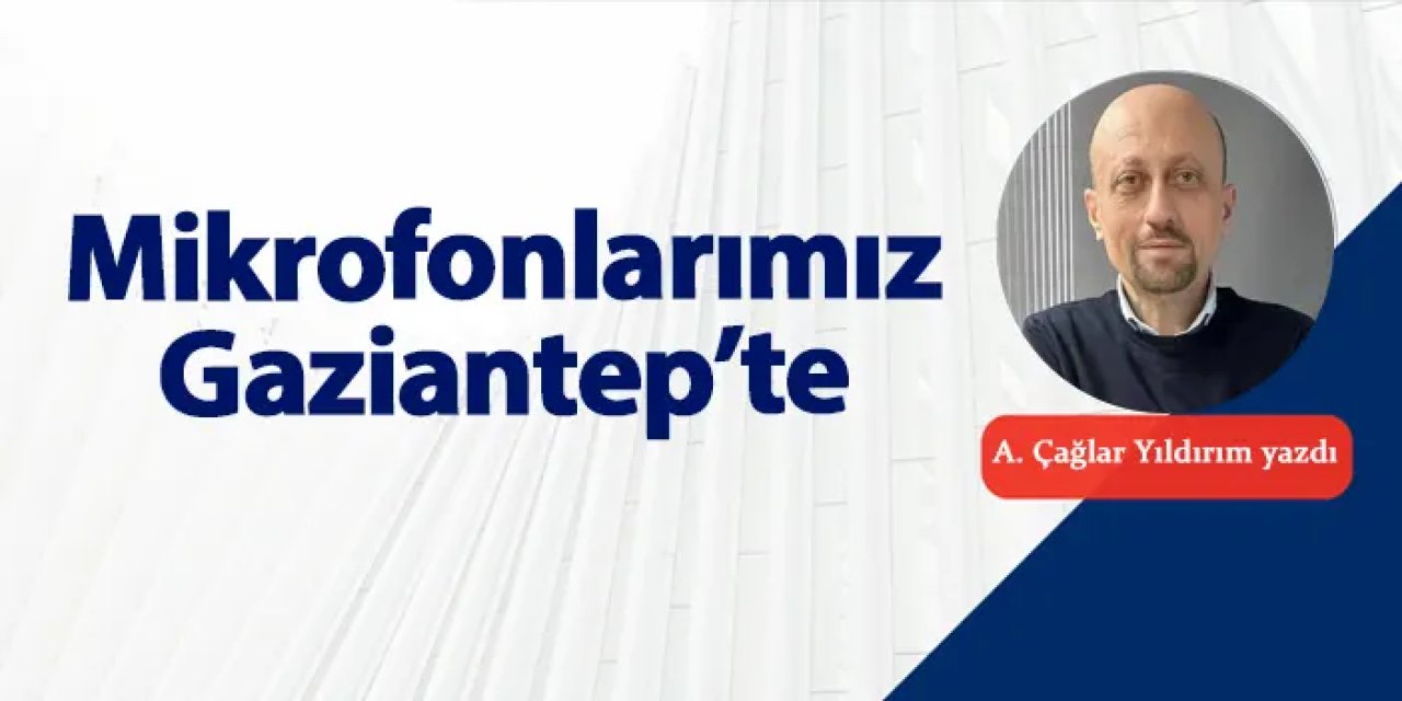 Mikrofonlarımız Gaziantep'te
