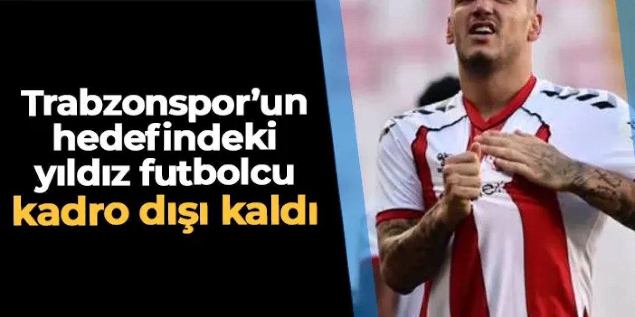 Trabzonspor'un hedefindeki yıldız kadro dışı bırakıldı