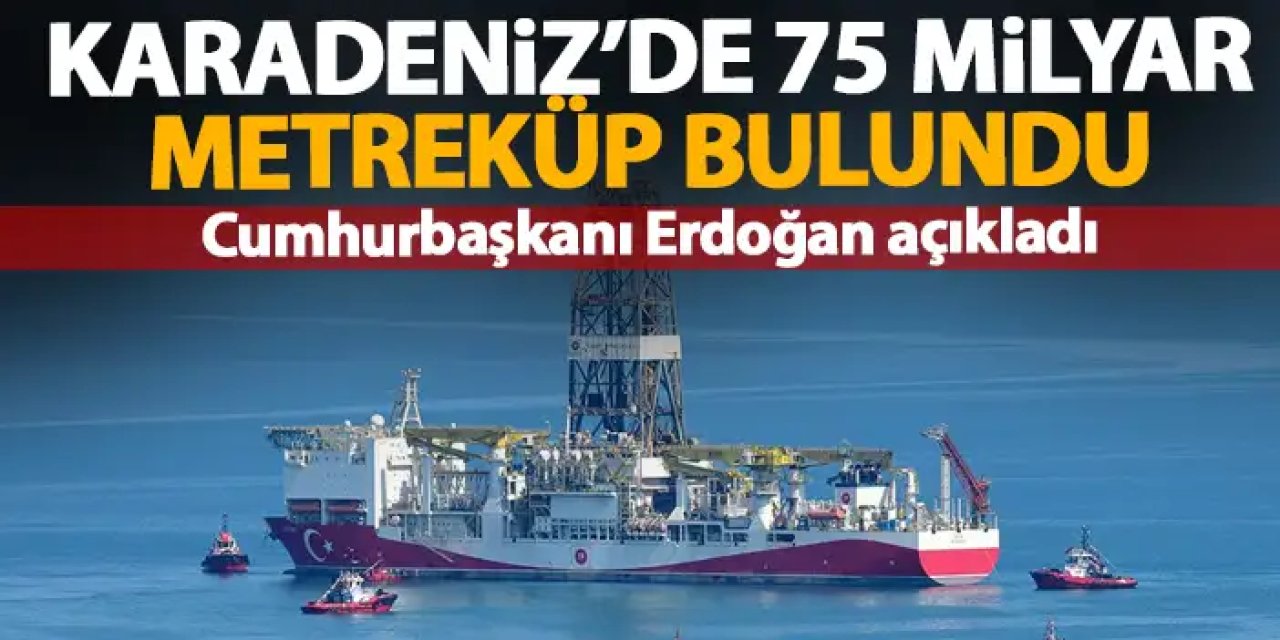 Cumhurbaşkanı Erdoğan açıkladı! Karadeniz'de 75 Milyar Metreküp doğalgaz bulundu!