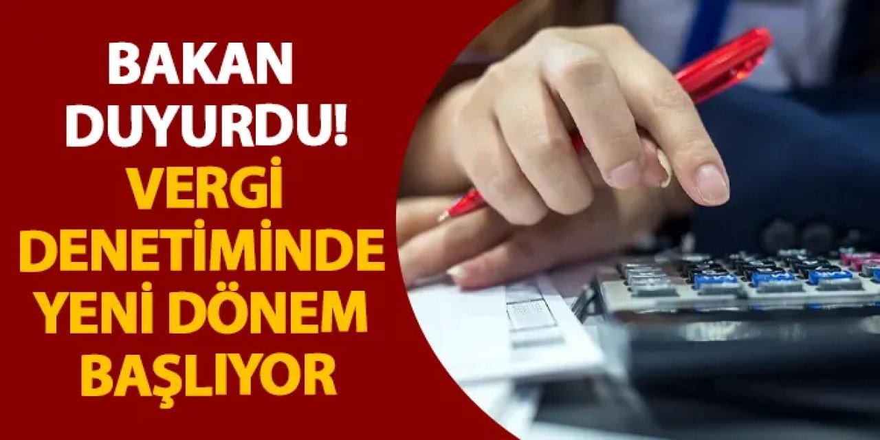 Bakan duyurdu! Vergi denetiminde yeni dönem başlıyor