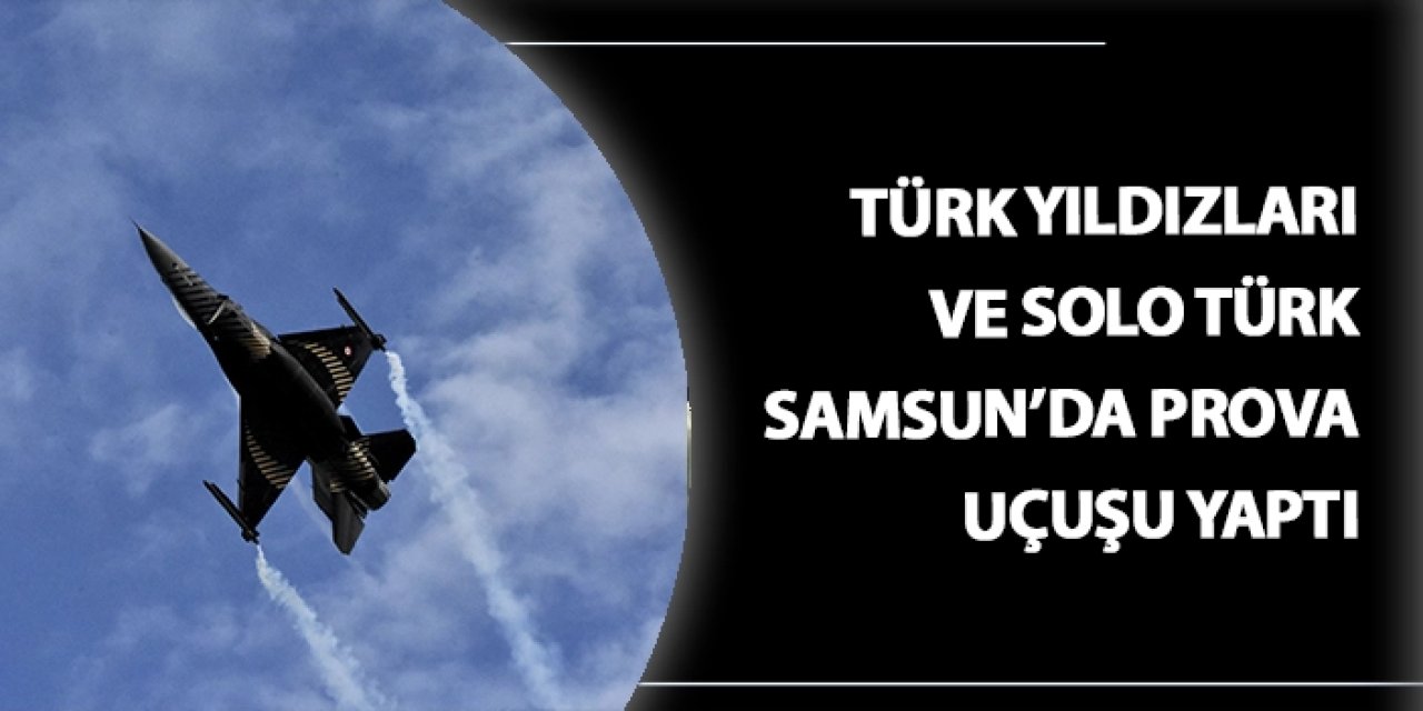 Türk yıldızları ve SOLOTÜRK Samsun'da prova uçuşu yaptı