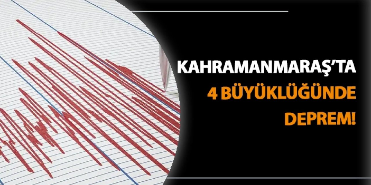 Kahramanmaraş’ta 4 büyüklüğünde deprem