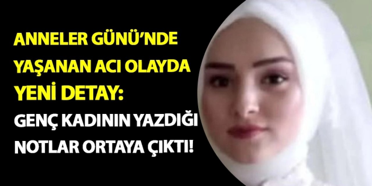 Anneler günü'nde yaşanan acı olayda yeni detay: Genç kadının yazdığı notlar ortaya çıktı!