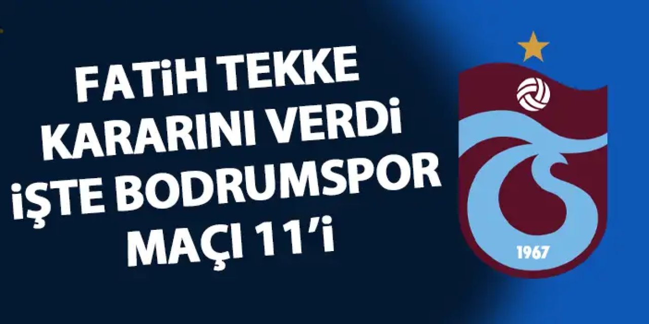 Trabzonspor'da Bodrumspor 11'i şekillendi! İşte Fatih Tekke'nin tercihi