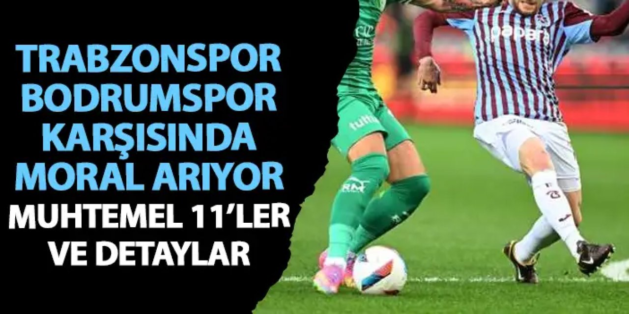 Bodrumspor - Trabzonspor karşılaşması saat 19.00’da başlayacak.