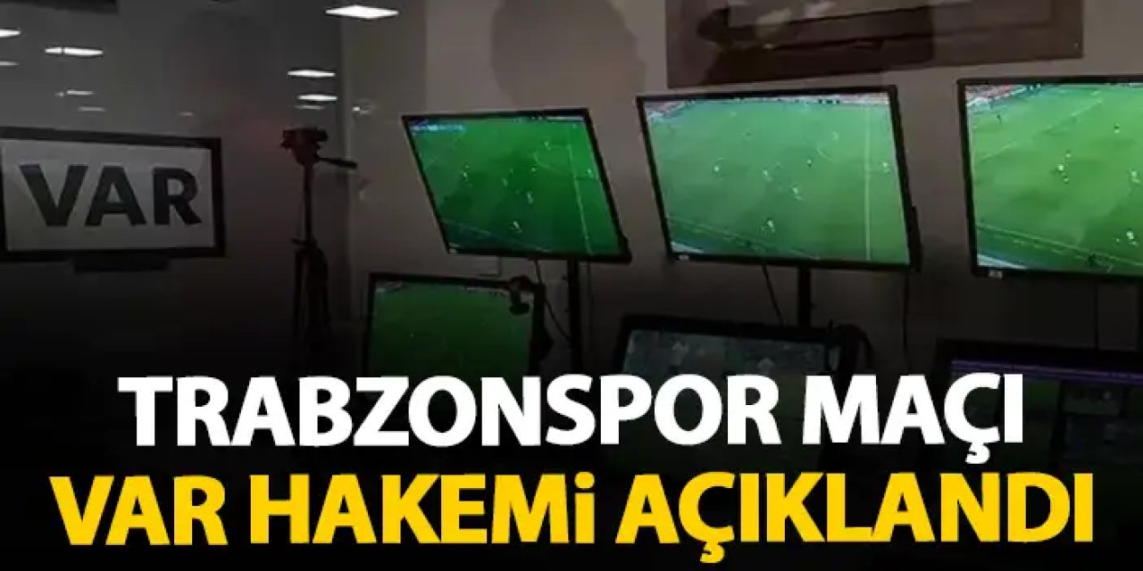 Trabzonspor - Bodrumspor maçı VAR hakemi açıklandı