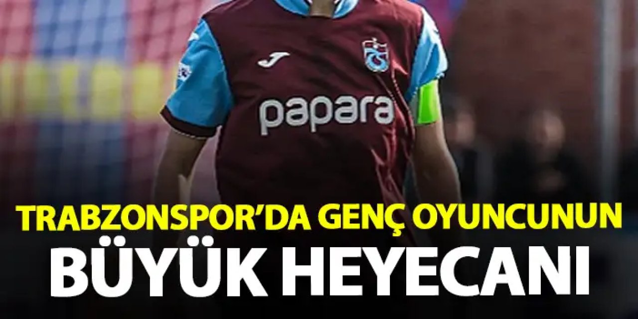 Trabzonspor’un genç yıldızı ilk kez 11’de! Büyük heyecan