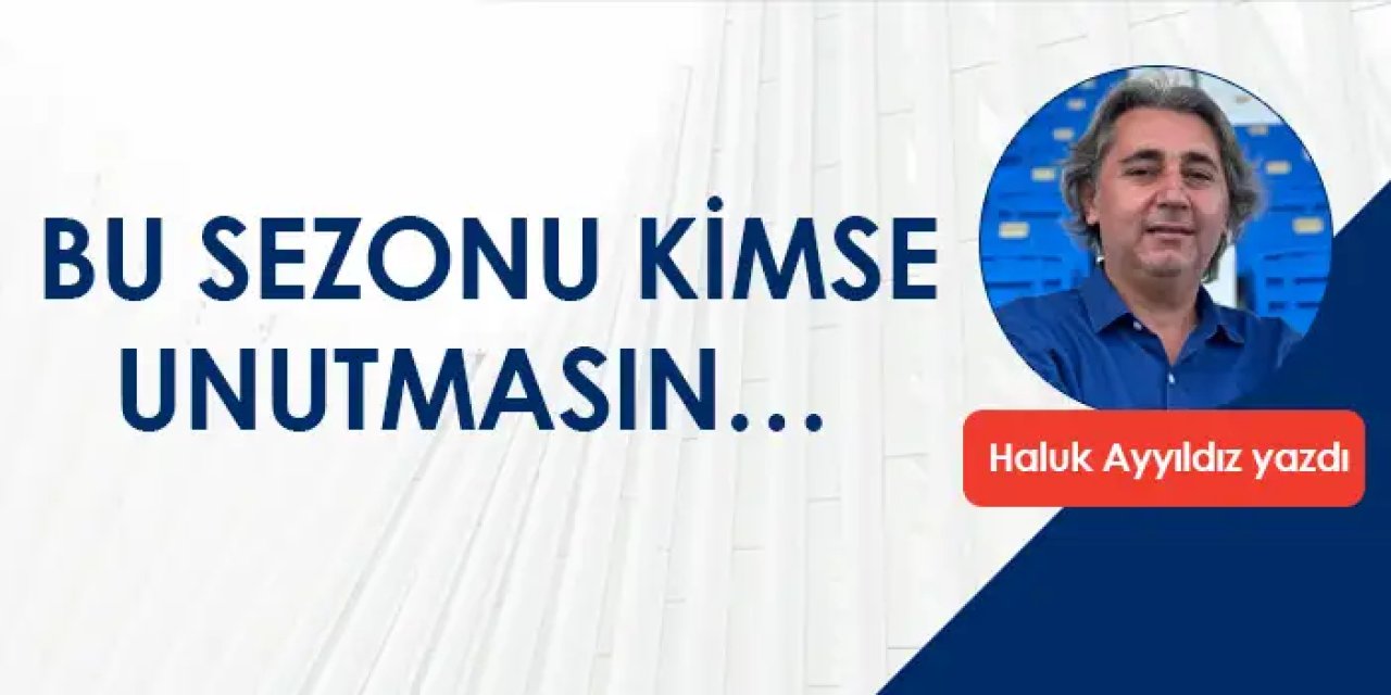 Bu sezonu kimse unutmasın…