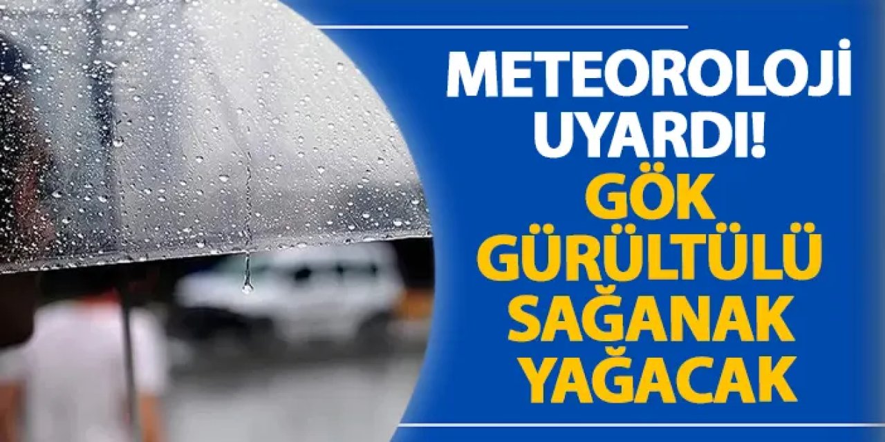 Meteoroloji uyardı! Gök gürültülü sağanak yağacak
