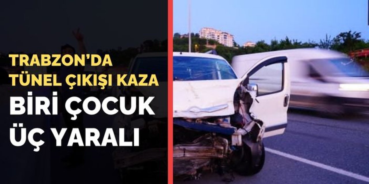 Trabzon'da tünel çıkışında kaza! Biri çocuk, 3 yaralı