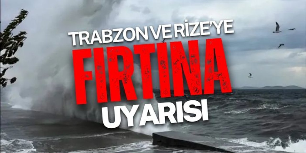 Trazon ve Rize'ye fırtına uyarısı! Ne zaman başlayacak?